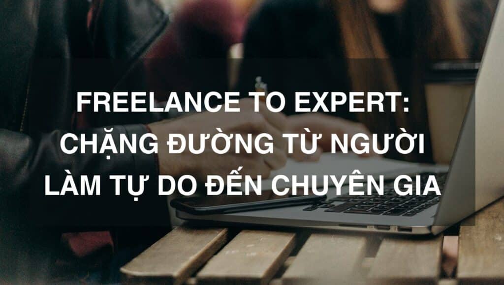 Freelance to Expert: Chặng Đường Từ Người Làm Tự Do Đến Chuyên Gia 2