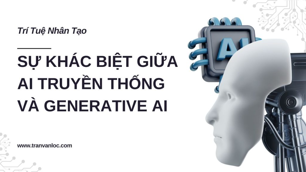 Sự Khác Biệt Giữa AI Truyền Thống Và Generative AI